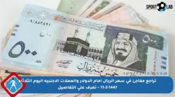 تراجع مفاجئ في سعر الريال أمام الدولار والعملات الأجنبية اليوم الثلاثاء 11-2-1447 – تعرف على التفاصيل